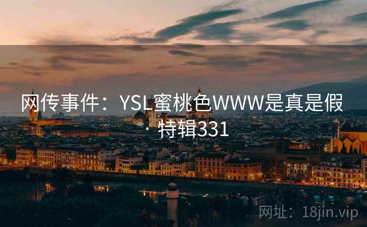网传事件：YSL蜜桃色WWW是真是假 · 特辑331