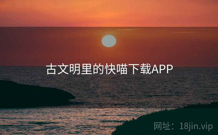 古文明里的快喵下载APP
